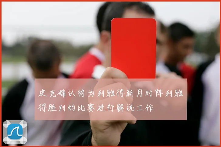 皮克确认将为利雅得新月对阵利雅得胜利的比赛进行解说工作