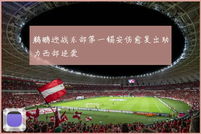 鹈鹕迎战东部第一锡安伤愈复出助力西部逆袭
